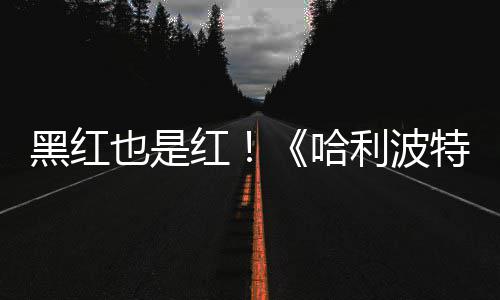利波黑红红哈获2特天收剧集观看也是预告7亿片两